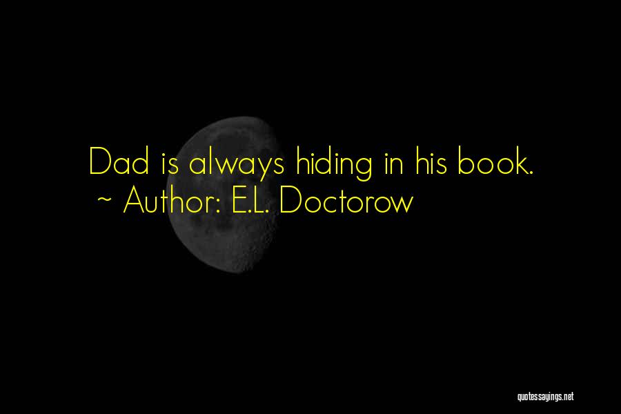 E.L. Doctorow Quotes: Dad Is Always Hiding In His Book.