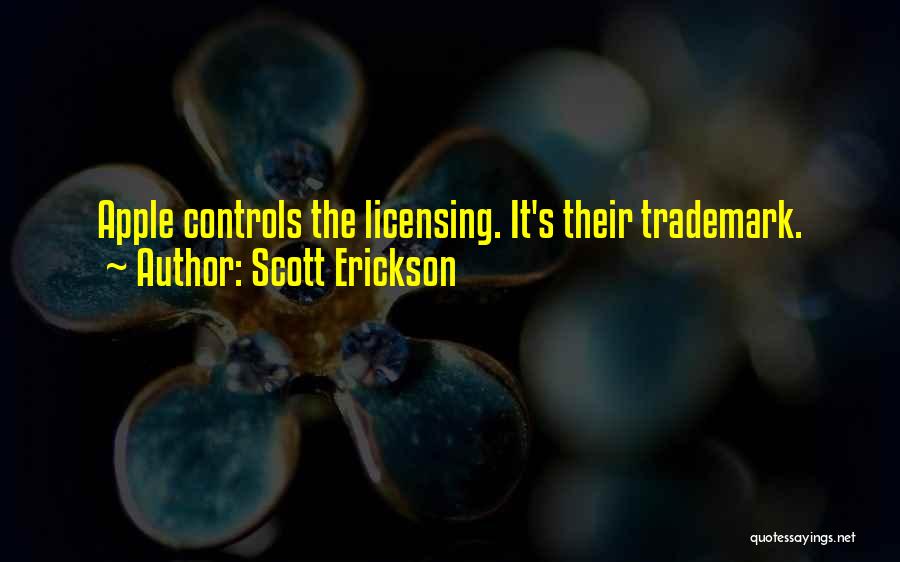 Scott Erickson Quotes: Apple Controls The Licensing. It's Their Trademark.