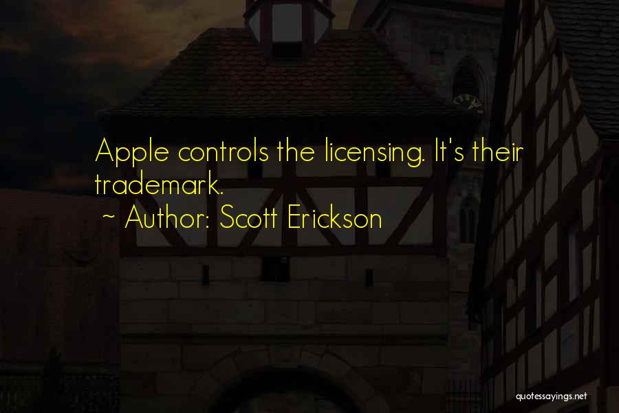 Scott Erickson Quotes: Apple Controls The Licensing. It's Their Trademark.