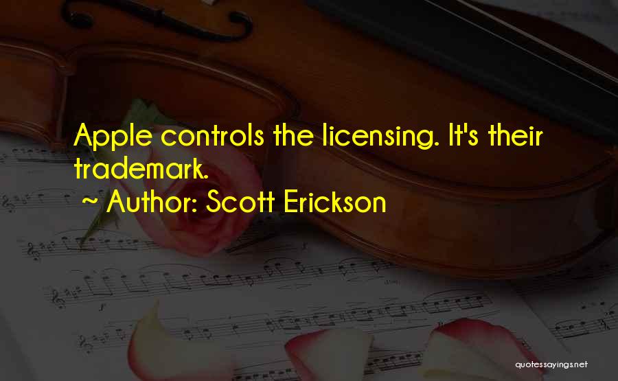 Scott Erickson Quotes: Apple Controls The Licensing. It's Their Trademark.