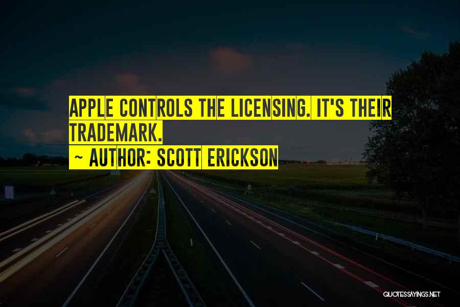 Scott Erickson Quotes: Apple Controls The Licensing. It's Their Trademark.