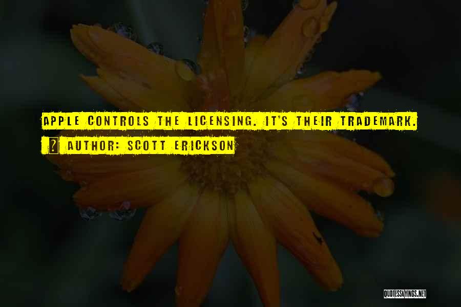 Scott Erickson Quotes: Apple Controls The Licensing. It's Their Trademark.