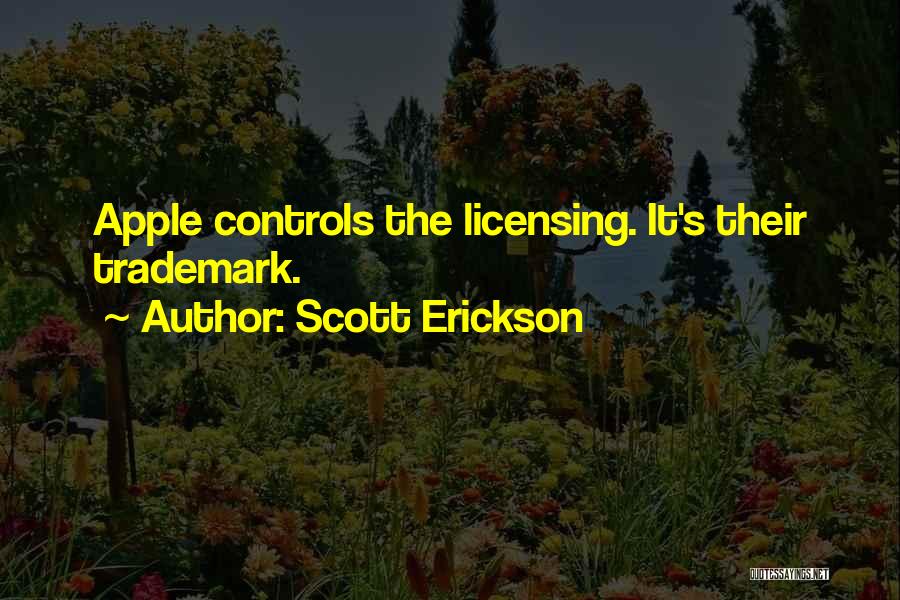 Scott Erickson Quotes: Apple Controls The Licensing. It's Their Trademark.