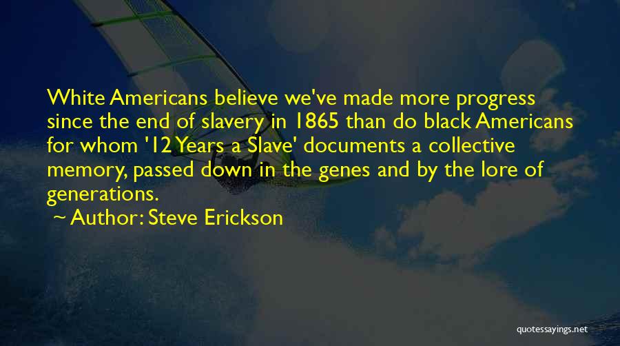 Steve Erickson Quotes: White Americans Believe We've Made More Progress Since The End Of Slavery In 1865 Than Do Black Americans For Whom