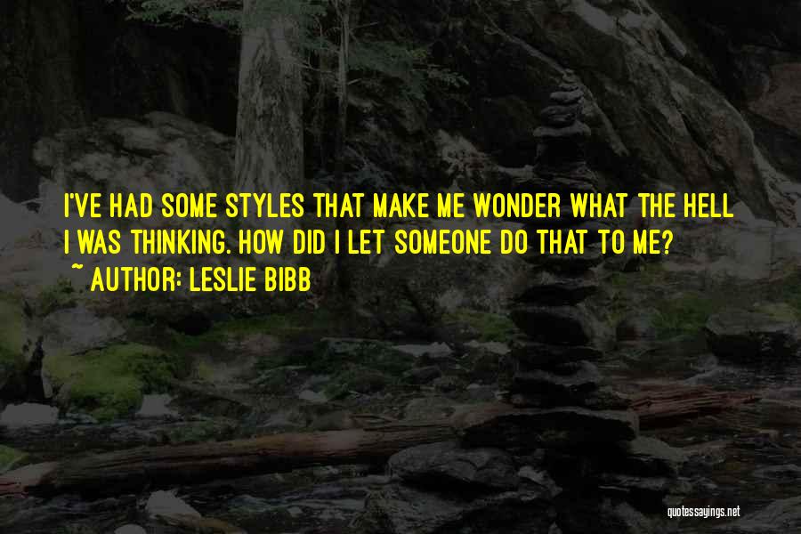 Leslie Bibb Quotes: I've Had Some Styles That Make Me Wonder What The Hell I Was Thinking. How Did I Let Someone Do
