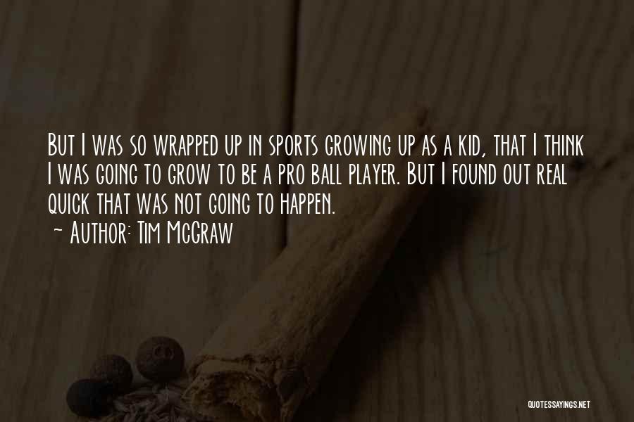 Tim McGraw Quotes: But I Was So Wrapped Up In Sports Growing Up As A Kid, That I Think I Was Going To