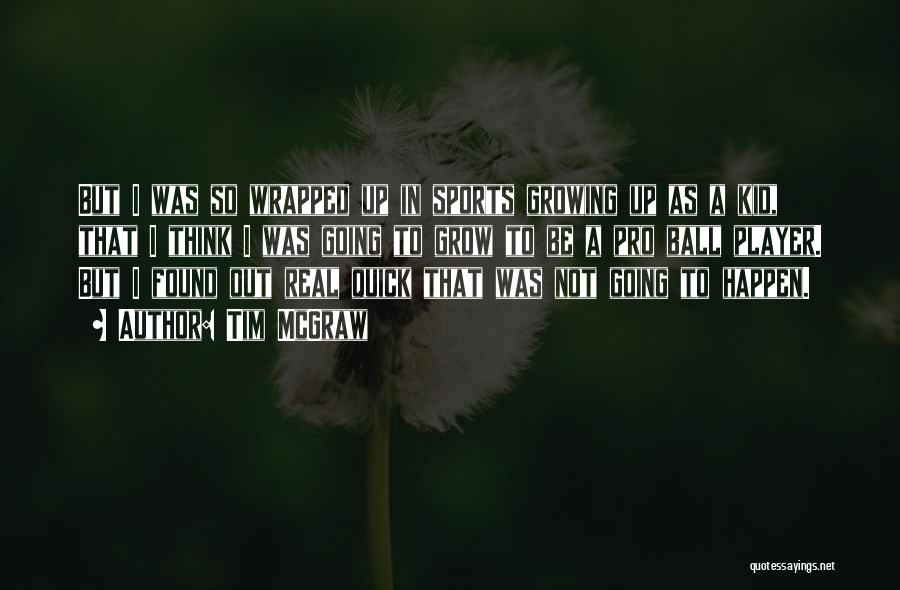 Tim McGraw Quotes: But I Was So Wrapped Up In Sports Growing Up As A Kid, That I Think I Was Going To