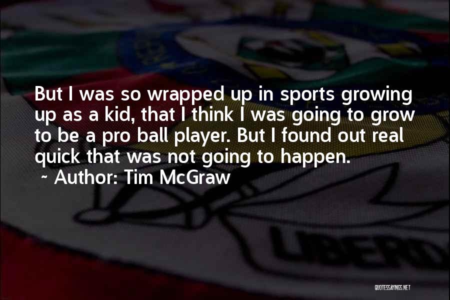 Tim McGraw Quotes: But I Was So Wrapped Up In Sports Growing Up As A Kid, That I Think I Was Going To