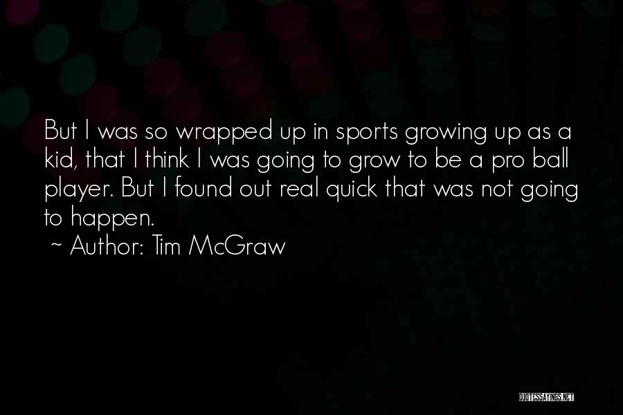 Tim McGraw Quotes: But I Was So Wrapped Up In Sports Growing Up As A Kid, That I Think I Was Going To