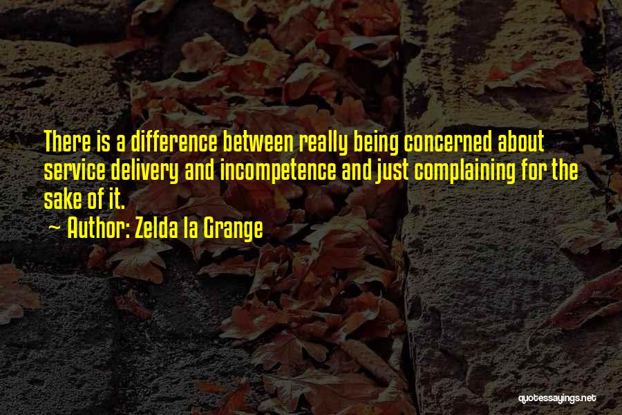 Zelda La Grange Quotes: There Is A Difference Between Really Being Concerned About Service Delivery And Incompetence And Just Complaining For The Sake Of