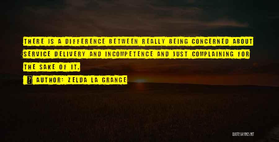 Zelda La Grange Quotes: There Is A Difference Between Really Being Concerned About Service Delivery And Incompetence And Just Complaining For The Sake Of