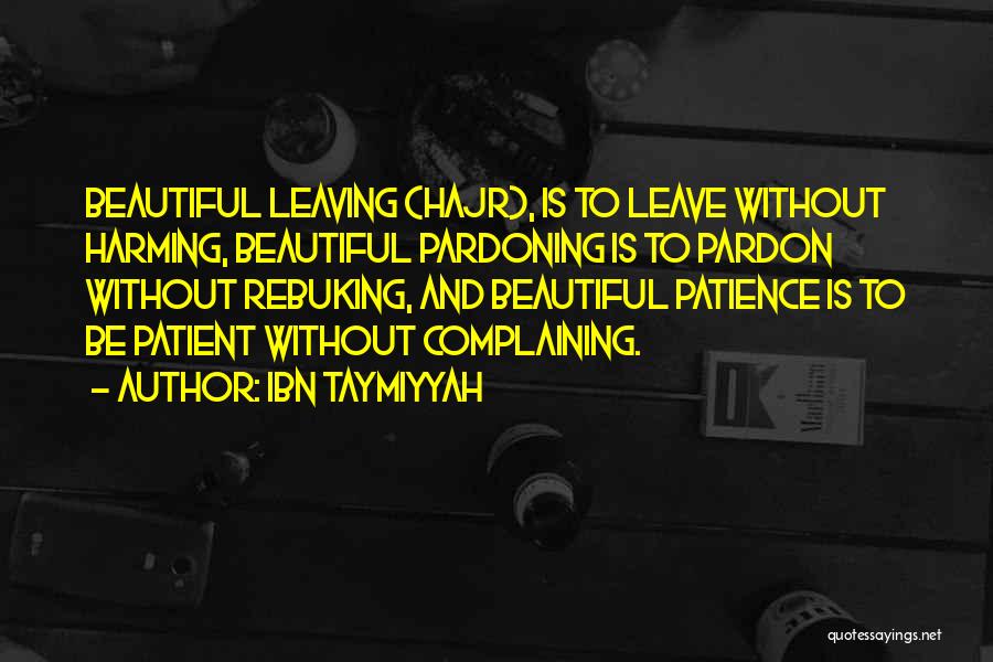 Ibn Taymiyyah Quotes: Beautiful Leaving (hajr), Is To Leave Without Harming, Beautiful Pardoning Is To Pardon Without Rebuking, And Beautiful Patience Is To