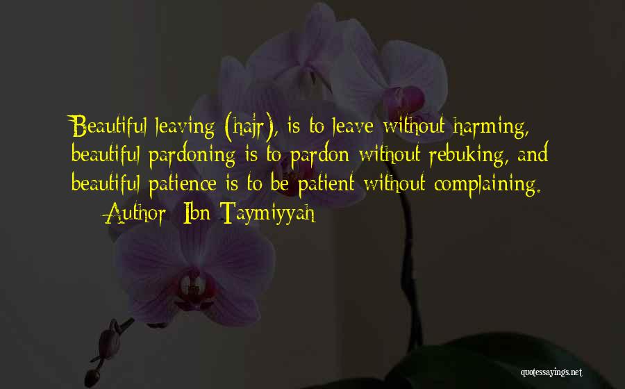 Ibn Taymiyyah Quotes: Beautiful Leaving (hajr), Is To Leave Without Harming, Beautiful Pardoning Is To Pardon Without Rebuking, And Beautiful Patience Is To