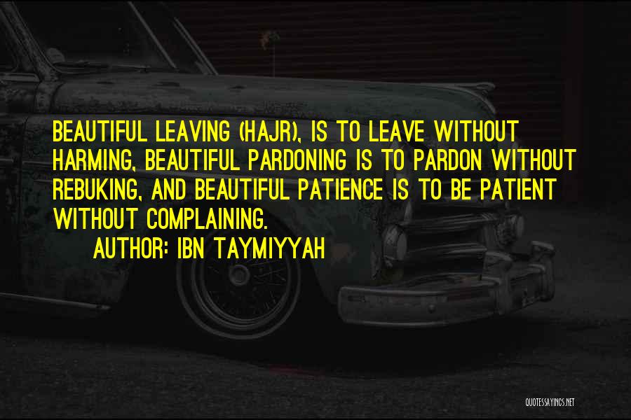 Ibn Taymiyyah Quotes: Beautiful Leaving (hajr), Is To Leave Without Harming, Beautiful Pardoning Is To Pardon Without Rebuking, And Beautiful Patience Is To