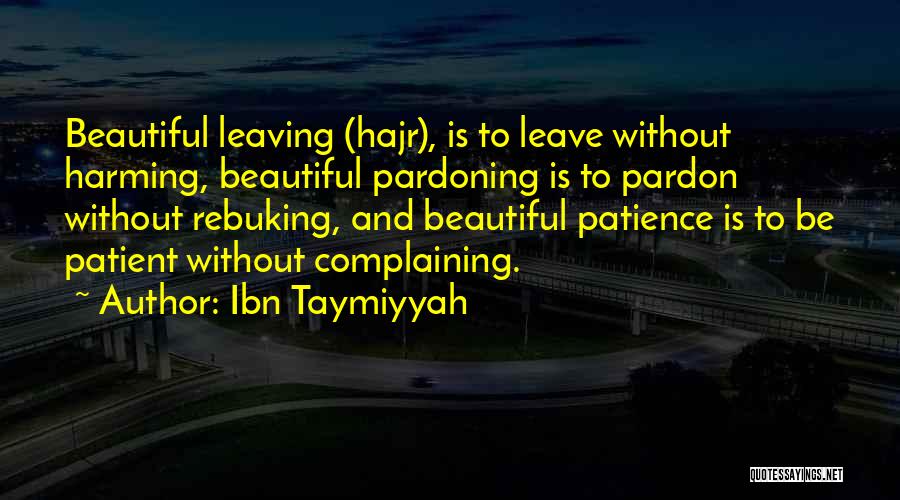 Ibn Taymiyyah Quotes: Beautiful Leaving (hajr), Is To Leave Without Harming, Beautiful Pardoning Is To Pardon Without Rebuking, And Beautiful Patience Is To