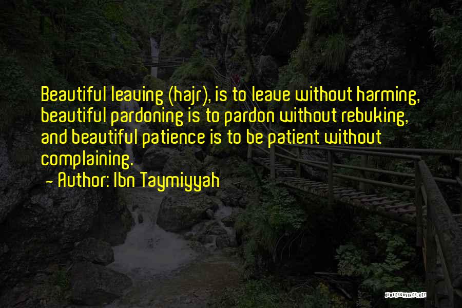 Ibn Taymiyyah Quotes: Beautiful Leaving (hajr), Is To Leave Without Harming, Beautiful Pardoning Is To Pardon Without Rebuking, And Beautiful Patience Is To