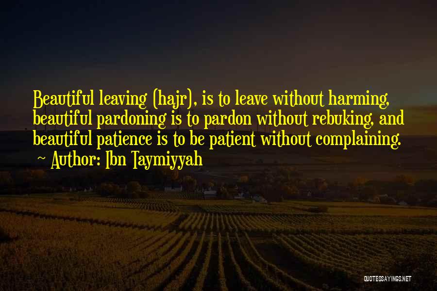 Ibn Taymiyyah Quotes: Beautiful Leaving (hajr), Is To Leave Without Harming, Beautiful Pardoning Is To Pardon Without Rebuking, And Beautiful Patience Is To