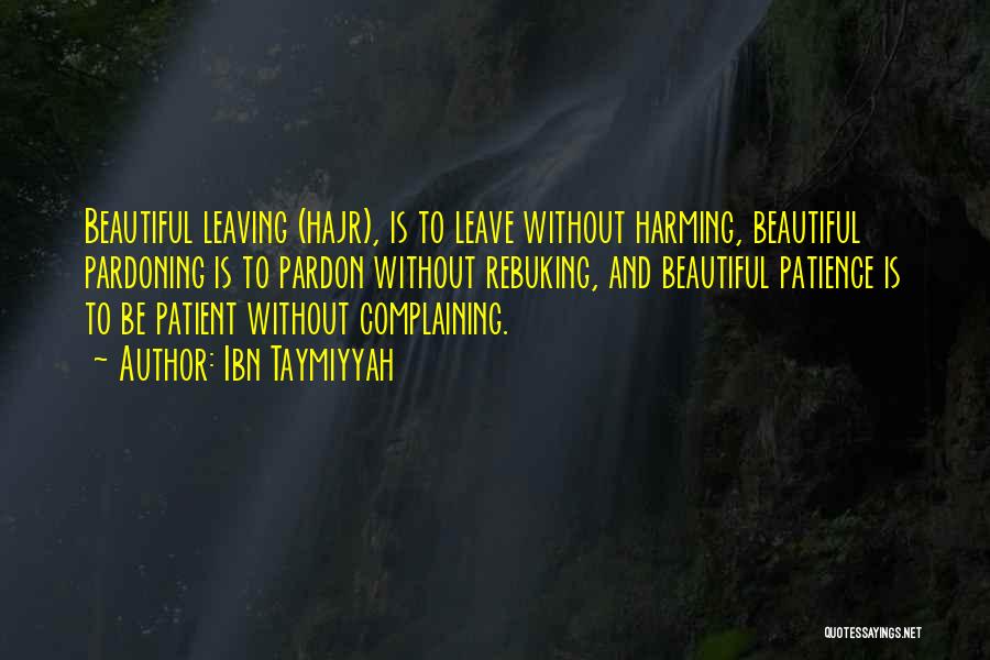 Ibn Taymiyyah Quotes: Beautiful Leaving (hajr), Is To Leave Without Harming, Beautiful Pardoning Is To Pardon Without Rebuking, And Beautiful Patience Is To