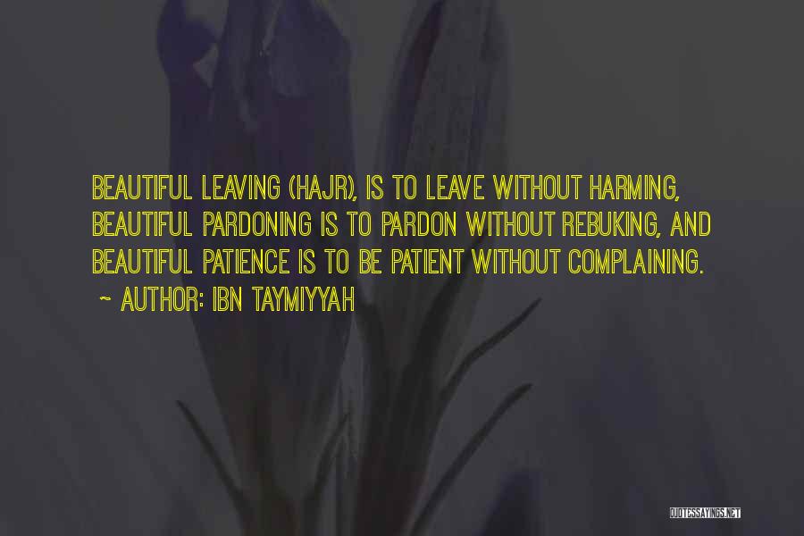 Ibn Taymiyyah Quotes: Beautiful Leaving (hajr), Is To Leave Without Harming, Beautiful Pardoning Is To Pardon Without Rebuking, And Beautiful Patience Is To