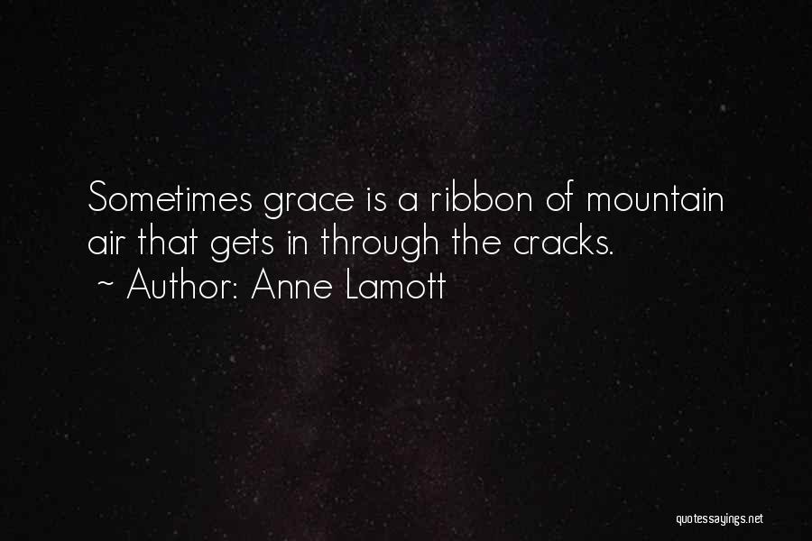 Anne Lamott Quotes: Sometimes Grace Is A Ribbon Of Mountain Air That Gets In Through The Cracks.