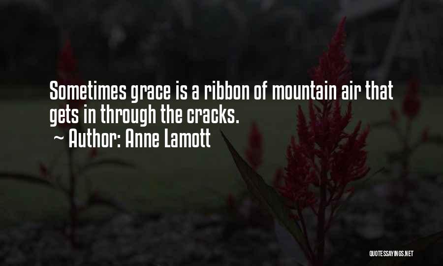 Anne Lamott Quotes: Sometimes Grace Is A Ribbon Of Mountain Air That Gets In Through The Cracks.