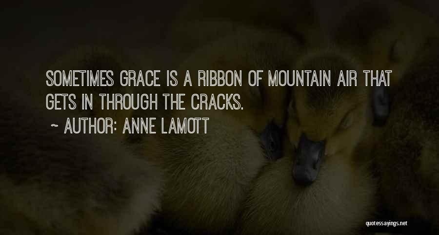Anne Lamott Quotes: Sometimes Grace Is A Ribbon Of Mountain Air That Gets In Through The Cracks.
