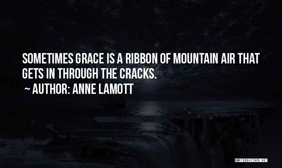 Anne Lamott Quotes: Sometimes Grace Is A Ribbon Of Mountain Air That Gets In Through The Cracks.