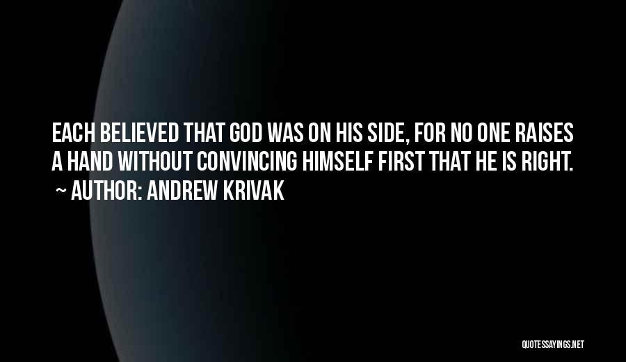 Andrew Krivak Quotes: Each Believed That God Was On His Side, For No One Raises A Hand Without Convincing Himself First That He
