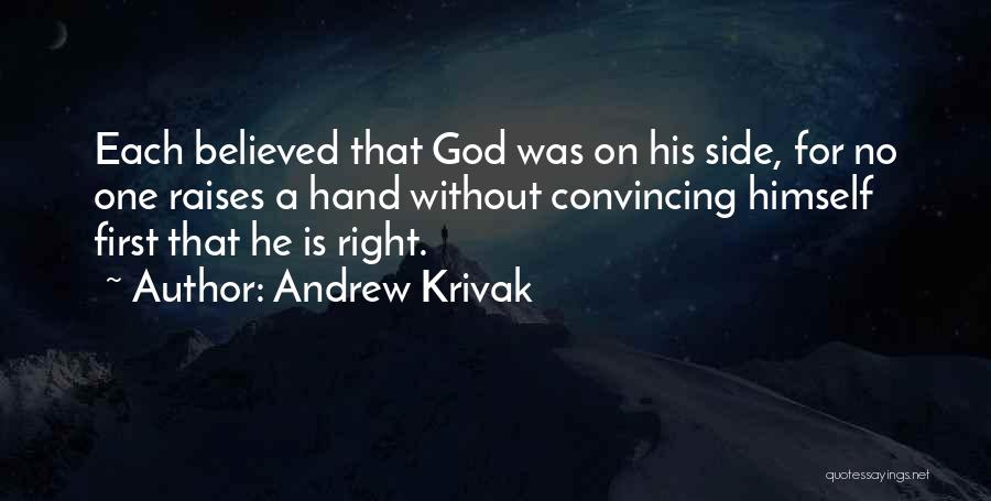 Andrew Krivak Quotes: Each Believed That God Was On His Side, For No One Raises A Hand Without Convincing Himself First That He