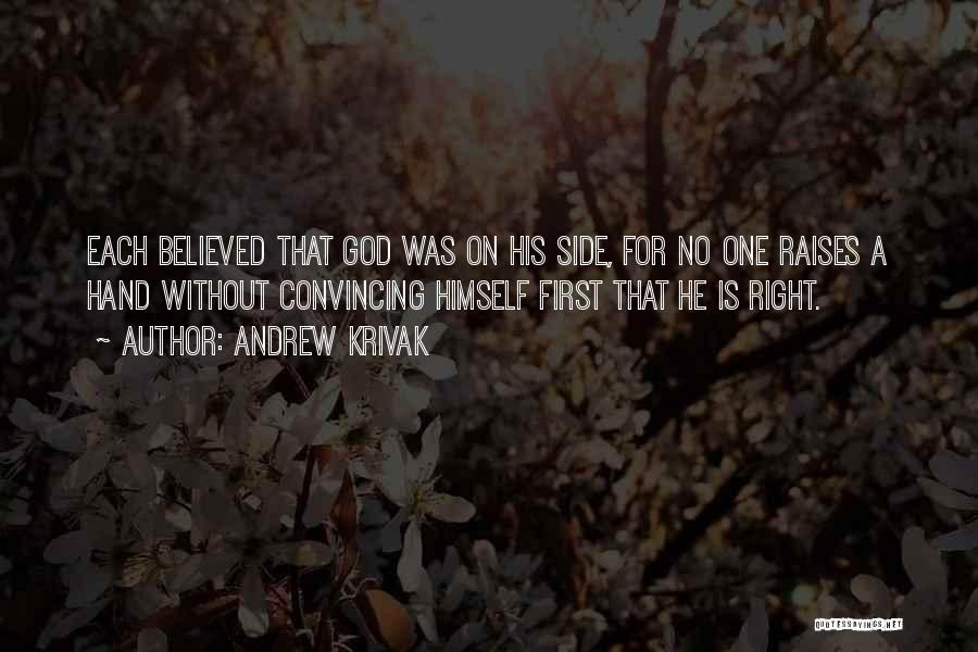 Andrew Krivak Quotes: Each Believed That God Was On His Side, For No One Raises A Hand Without Convincing Himself First That He