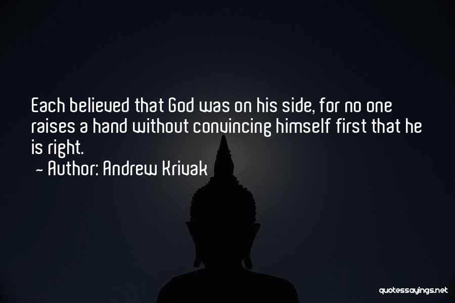 Andrew Krivak Quotes: Each Believed That God Was On His Side, For No One Raises A Hand Without Convincing Himself First That He