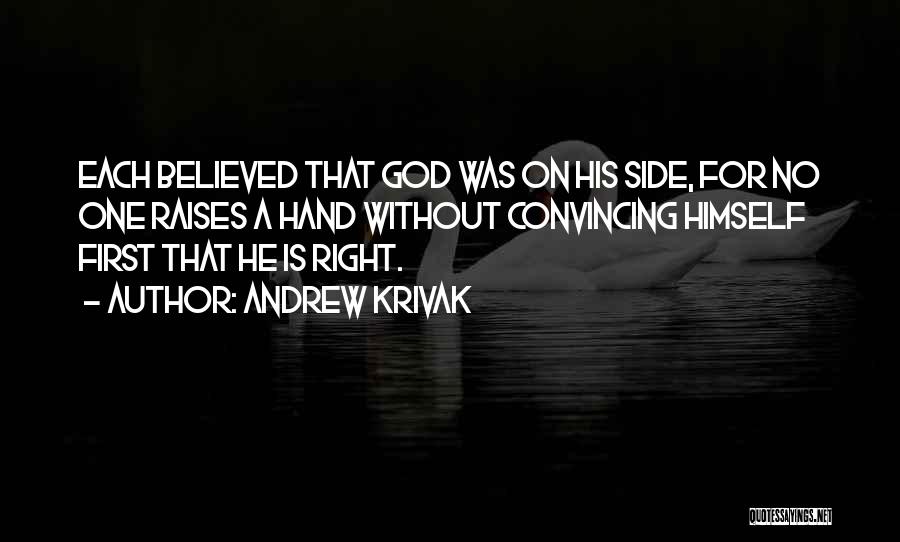 Andrew Krivak Quotes: Each Believed That God Was On His Side, For No One Raises A Hand Without Convincing Himself First That He