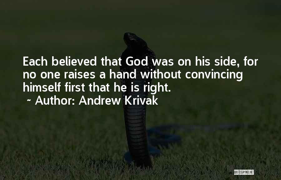 Andrew Krivak Quotes: Each Believed That God Was On His Side, For No One Raises A Hand Without Convincing Himself First That He
