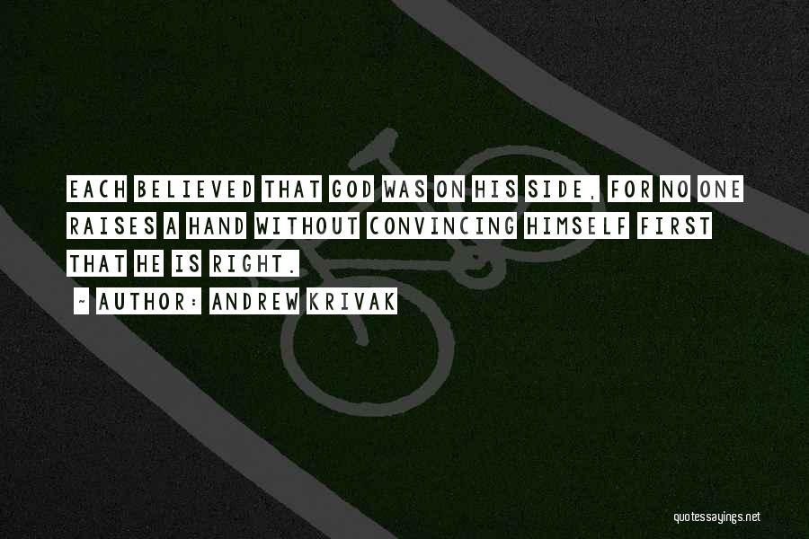 Andrew Krivak Quotes: Each Believed That God Was On His Side, For No One Raises A Hand Without Convincing Himself First That He