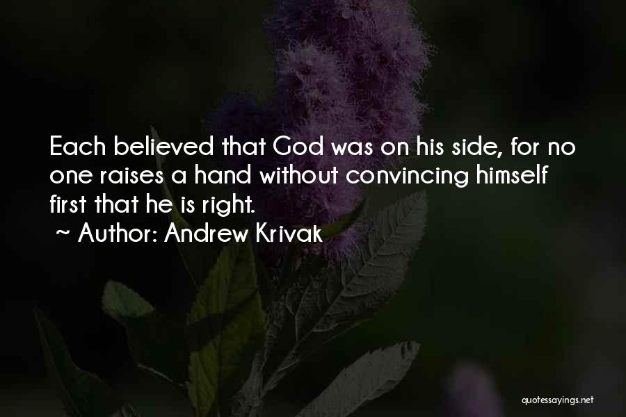 Andrew Krivak Quotes: Each Believed That God Was On His Side, For No One Raises A Hand Without Convincing Himself First That He