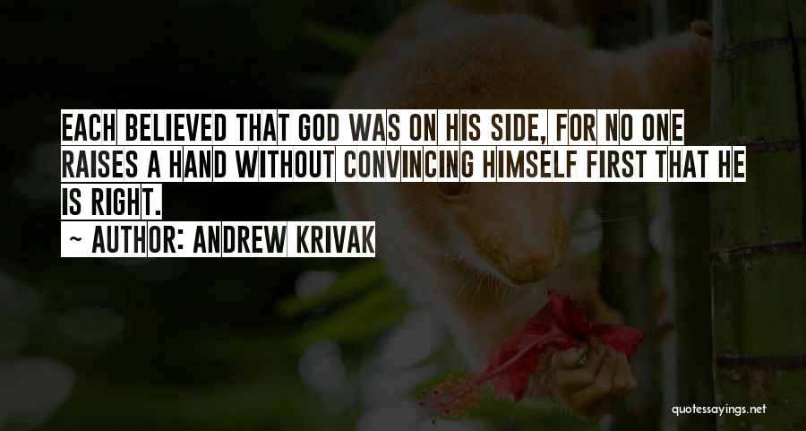 Andrew Krivak Quotes: Each Believed That God Was On His Side, For No One Raises A Hand Without Convincing Himself First That He