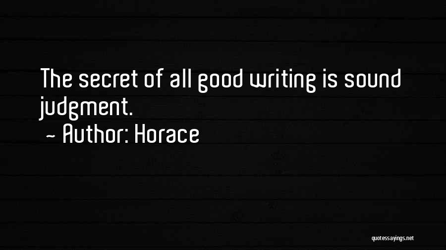 Horace Quotes: The Secret Of All Good Writing Is Sound Judgment.