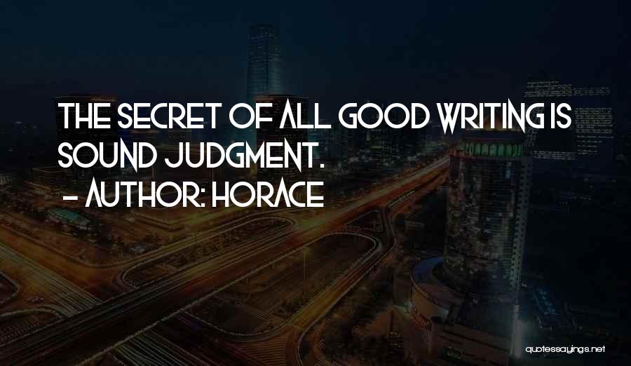Horace Quotes: The Secret Of All Good Writing Is Sound Judgment.