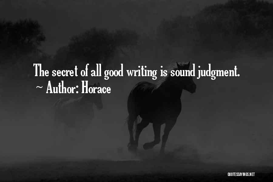 Horace Quotes: The Secret Of All Good Writing Is Sound Judgment.