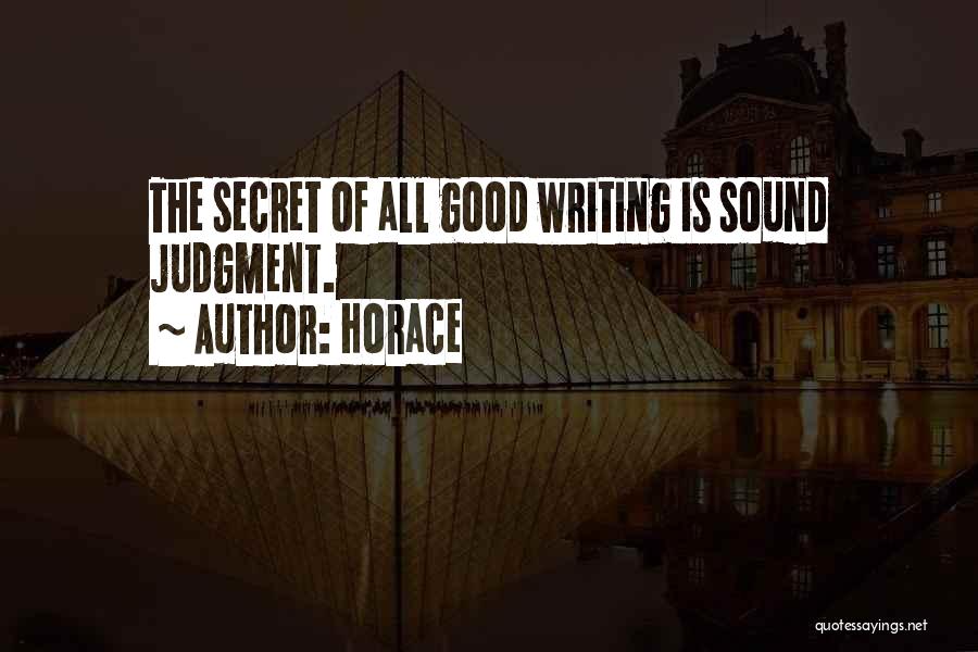 Horace Quotes: The Secret Of All Good Writing Is Sound Judgment.