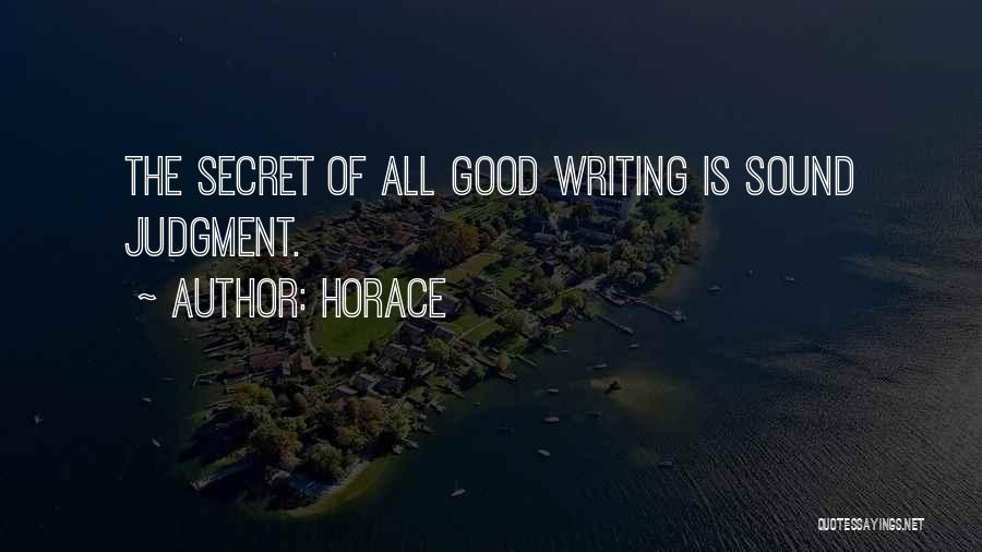Horace Quotes: The Secret Of All Good Writing Is Sound Judgment.