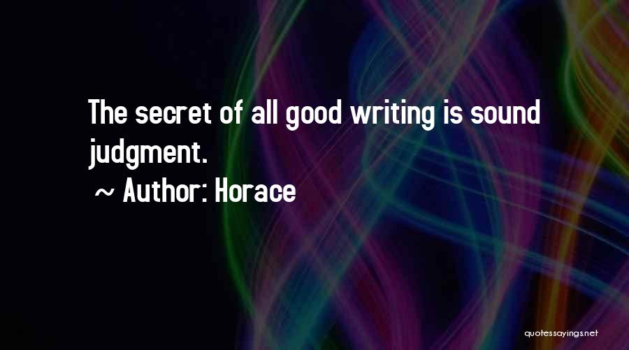 Horace Quotes: The Secret Of All Good Writing Is Sound Judgment.