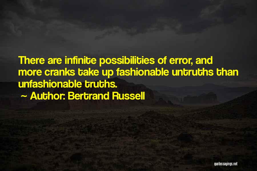 Bertrand Russell Quotes: There Are Infinite Possibilities Of Error, And More Cranks Take Up Fashionable Untruths Than Unfashionable Truths.