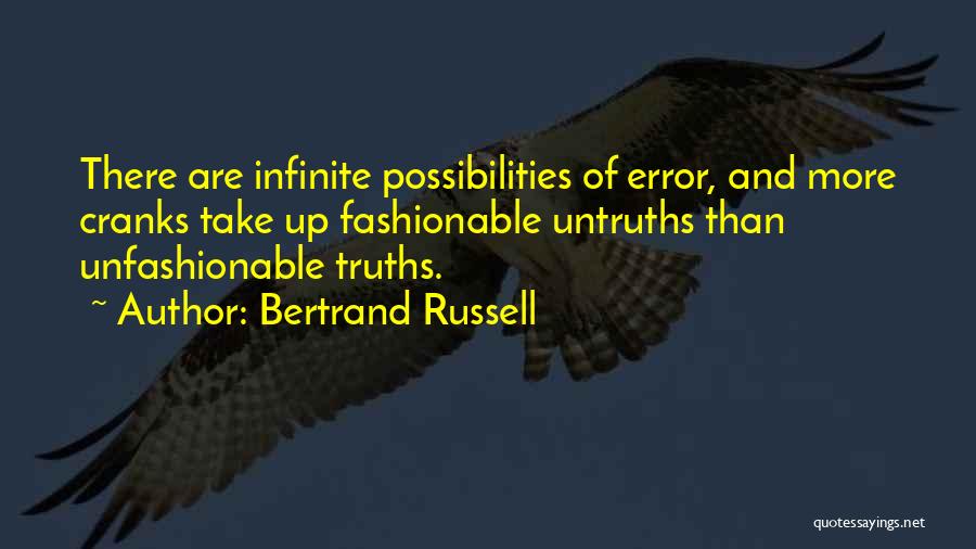 Bertrand Russell Quotes: There Are Infinite Possibilities Of Error, And More Cranks Take Up Fashionable Untruths Than Unfashionable Truths.