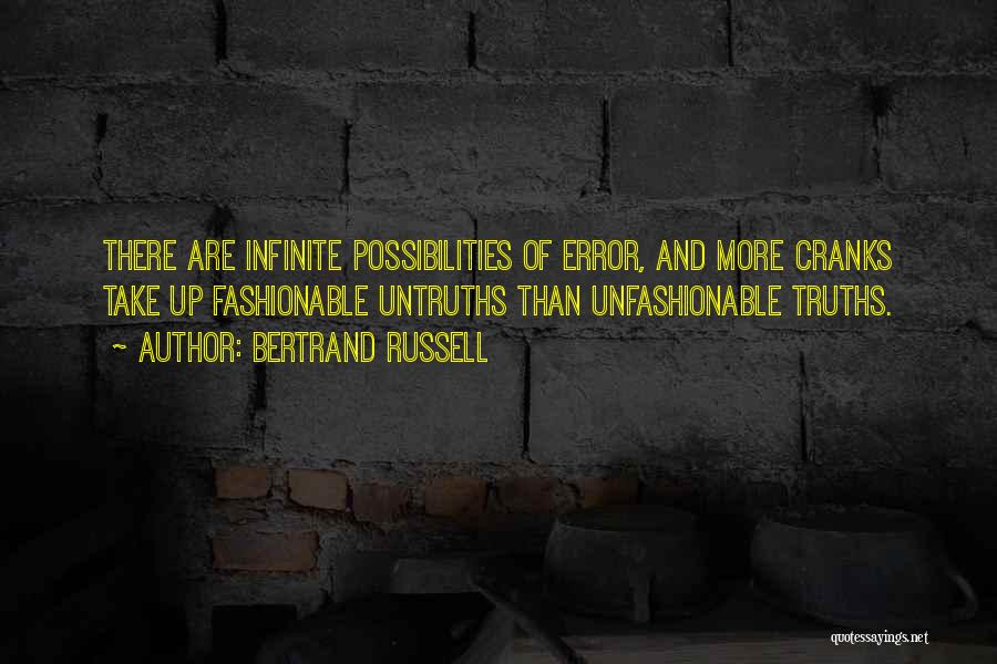 Bertrand Russell Quotes: There Are Infinite Possibilities Of Error, And More Cranks Take Up Fashionable Untruths Than Unfashionable Truths.