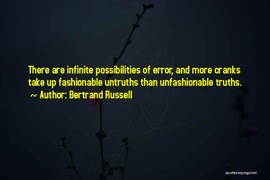 Bertrand Russell Quotes: There Are Infinite Possibilities Of Error, And More Cranks Take Up Fashionable Untruths Than Unfashionable Truths.