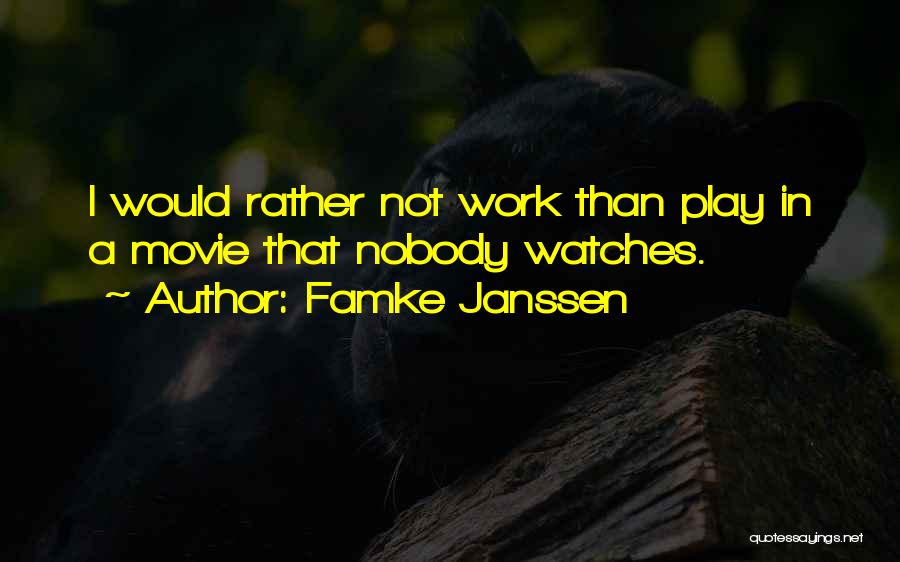 Famke Janssen Quotes: I Would Rather Not Work Than Play In A Movie That Nobody Watches.