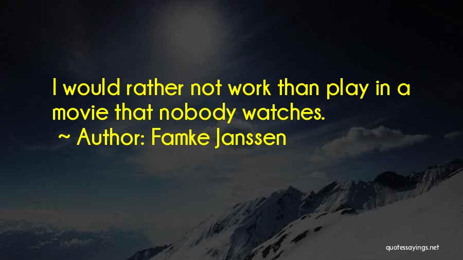 Famke Janssen Quotes: I Would Rather Not Work Than Play In A Movie That Nobody Watches.
