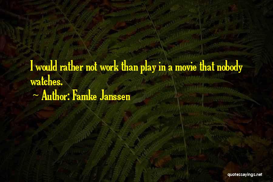 Famke Janssen Quotes: I Would Rather Not Work Than Play In A Movie That Nobody Watches.