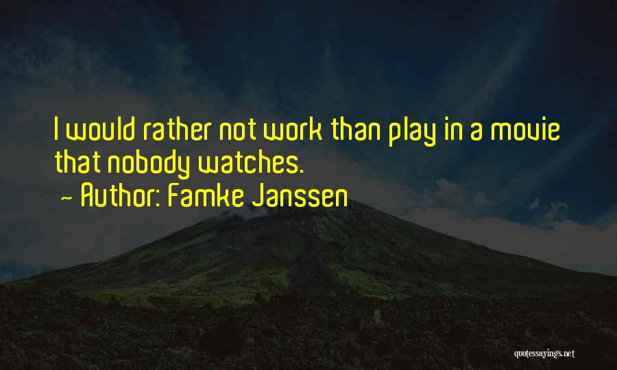 Famke Janssen Quotes: I Would Rather Not Work Than Play In A Movie That Nobody Watches.